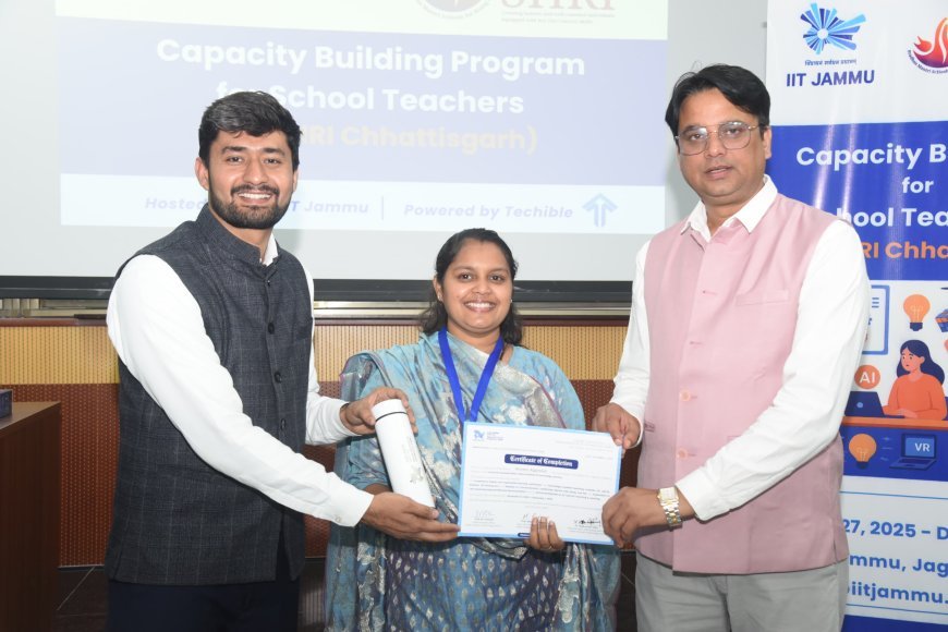 छत्तीसगढ़ के 151 शिक्षक आईआईटी जम्मू में बने तकनीकी योद्धा, ड्रोन से 3डी प्रिंटर तक सीखी नई शिक्षा क्रांति